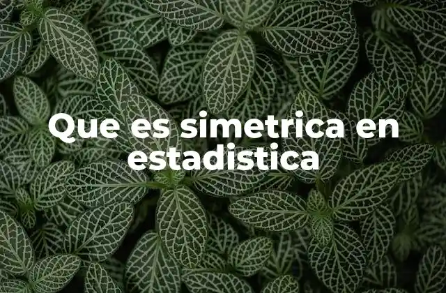 Que es Simetrica en Estadistica 2 La importancia de la simetría en la interpretación de datos
