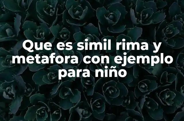 Que es Simil Rima y Metafora con Ejemplo para Niño 2 Cómo los niños pueden aprender a usar el lenguaje poético