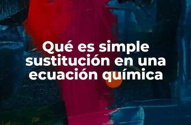 Qué es Simple Sustitución en una Ecuación Química
