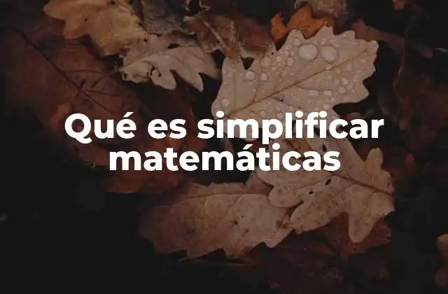 Cómo la simplificación mejora la comprensión matemática