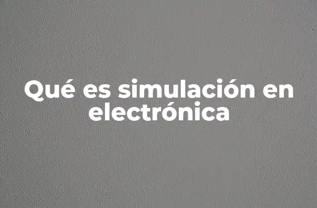 Qué es Simulación en Electrónica