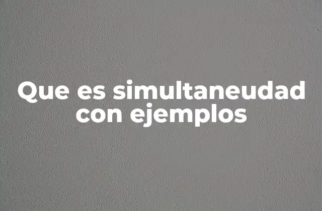 Que es Simultaneudad con Ejemplos
