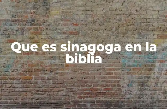 Que es Sinagoga en la Biblia