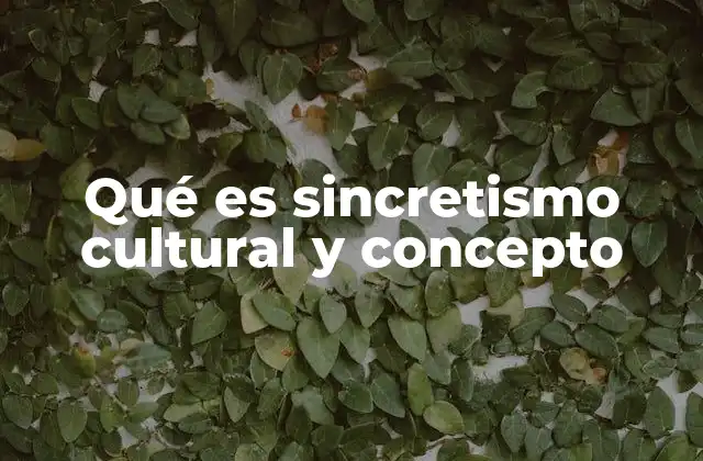 Qué es Sincretismo Cultural y Concepto