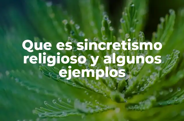 Que es Sincretismo Religioso y Algunos Ejemplos
