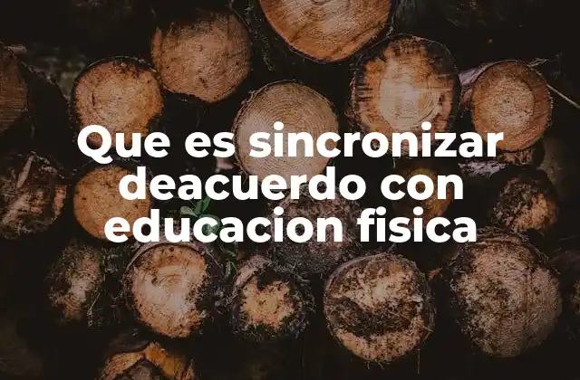 Que es Sincronizar Deacuerdo con Educacion Fisica