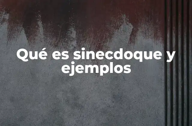 Qué es Sinecdoque y Ejemplos
