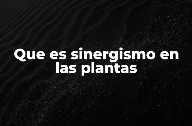 Que es Sinergismo en las Plantas
