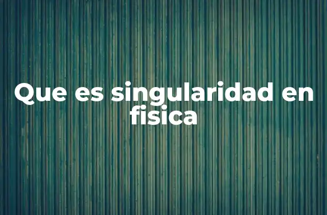 Que es Singularidad en Fisica
