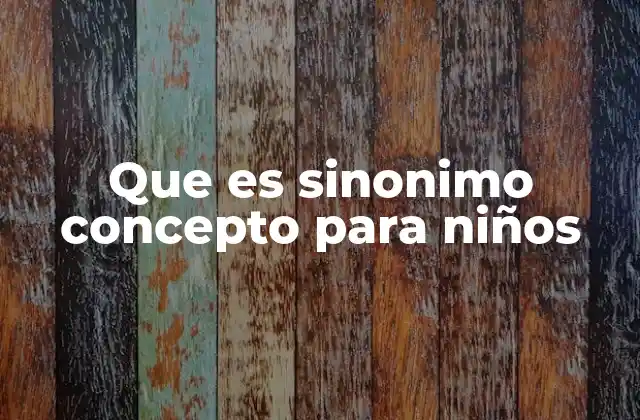 Que es Sinonimo Concepto para Niños