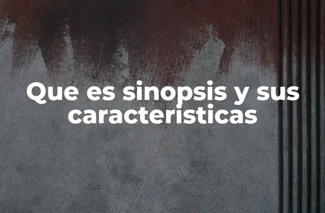 Que es Sinopsis y Sus Caracteristicas