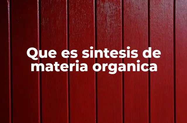 Que es Sintesis de Materia Organica