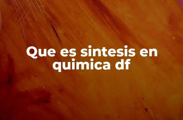 Que es Sintesis en Quimica Df 2 El proceso de combinación de elementos para formar nuevos compuestos