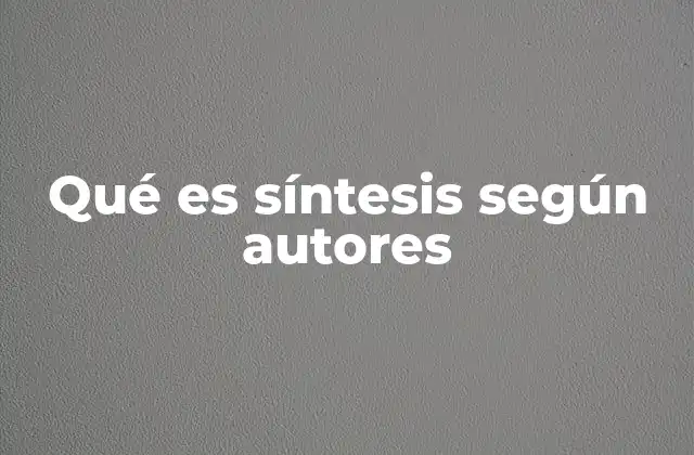 Qué es Síntesis según Autores