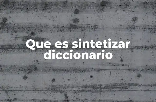 Que es Sintetizar Diccionario