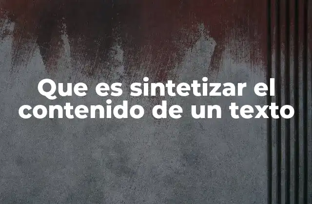 Que es Sintetizar el Contenido de un Texto