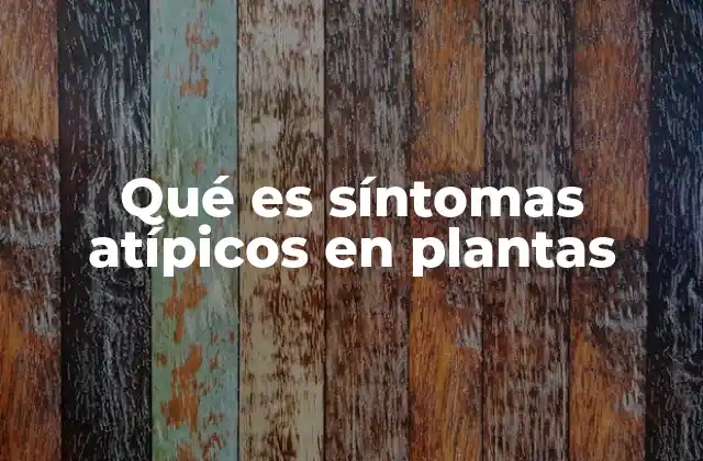 Qué es Síntomas Atípicos en Plantas
