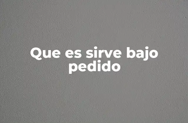 Que es Sirve bajo Pedido