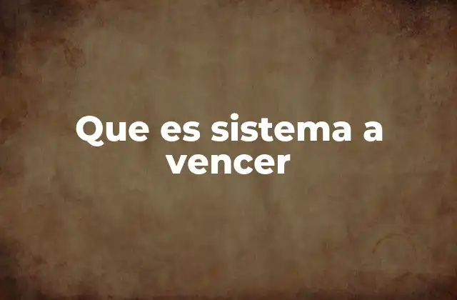 Que es Sistema a Vencer