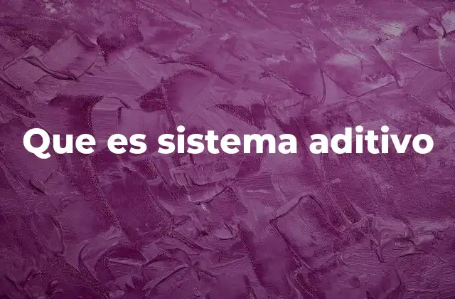 Que es Sistema Aditivo