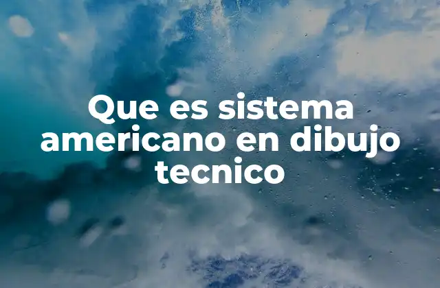 Que es Sistema Americano en Dibujo Tecnico 2 Diferencias entre los sistemas de proyección ortográfica