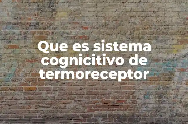 Que es Sistema Cognicitivo de Termoreceptor