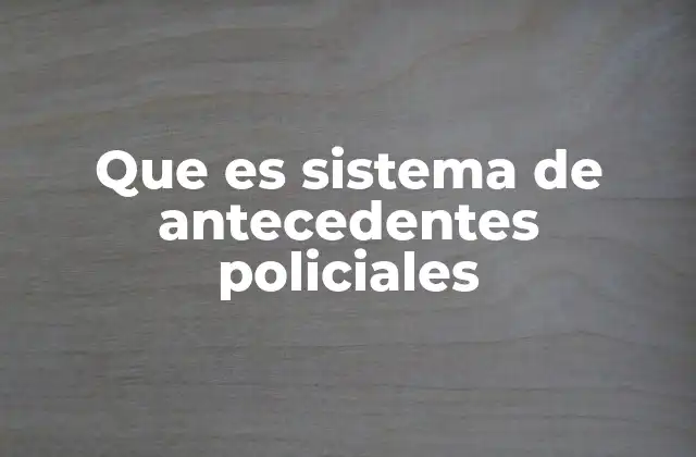 Que es Sistema de Antecedentes Policiales