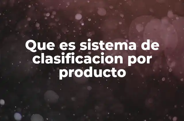Que es Sistema de Clasificacion por Producto