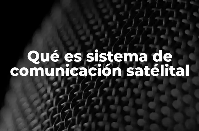 Qué es Sistema de Comunicación Satélital