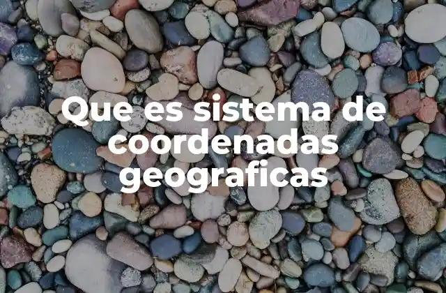 Que es Sistema de Coordenadas Geograficas