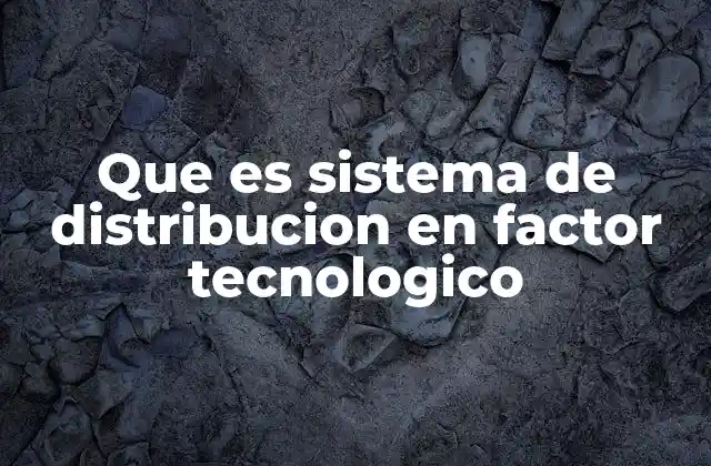 Que es Sistema de Distribucion en Factor Tecnologico 2 La importancia de la tecnología en la cadena de suministro