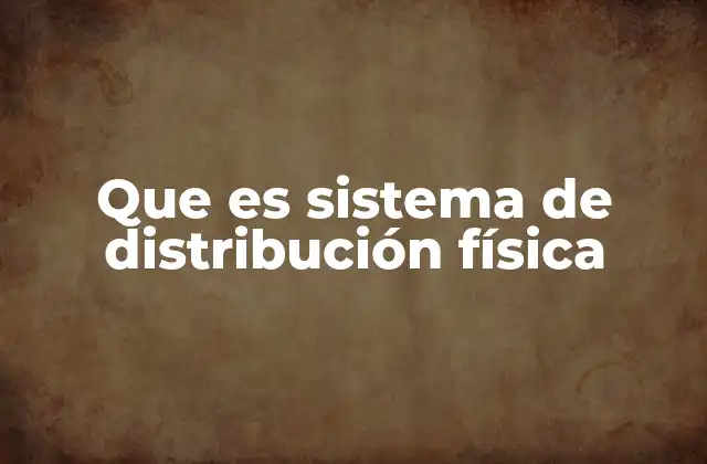 Que es Sistema de Distribución Física