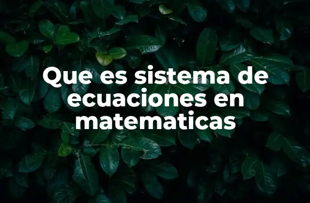 Que es Sistema de Ecuaciones en Matematicas