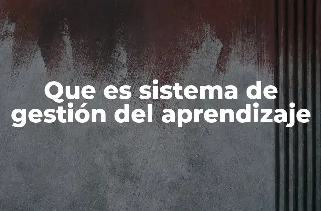 Cómo transforma la educación digital el sistema de gestión del aprendizaje