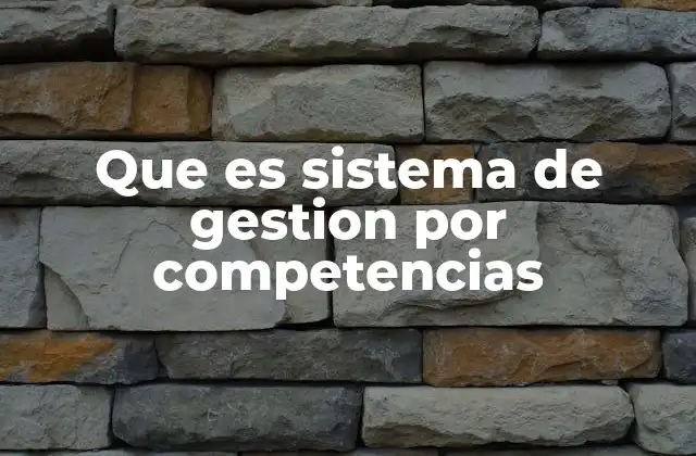 Cómo la gestión por competencias transforma las organizaciones