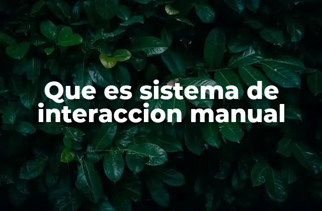Que es Sistema de Interaccion Manual 2 La importancia del control humano en procesos tecnológicos