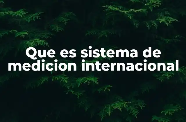 Que es Sistema de Medicion Internacional