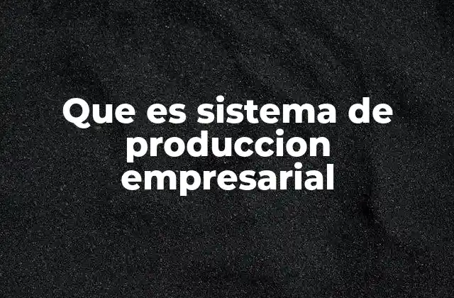 Que es Sistema de Produccion Empresarial