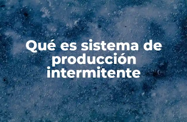 Qué es Sistema de Producción Intermitente