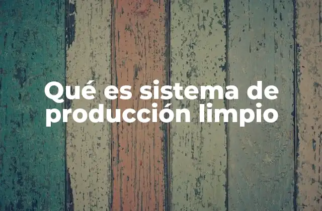 Qué es Sistema de Producción Limpio