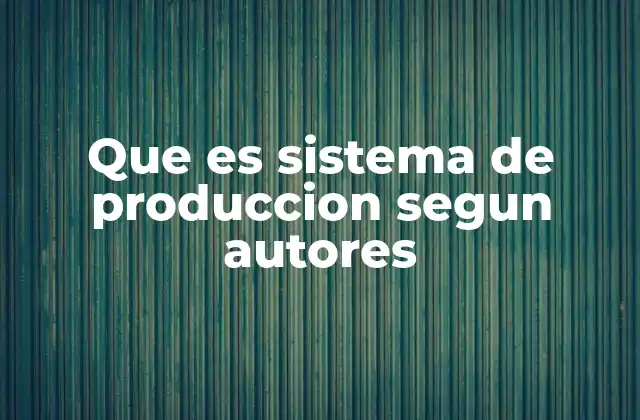Que es Sistema de Produccion Segun Autores