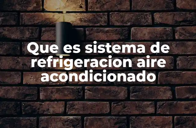 Que es Sistema de Refrigeracion Aire Acondicionado