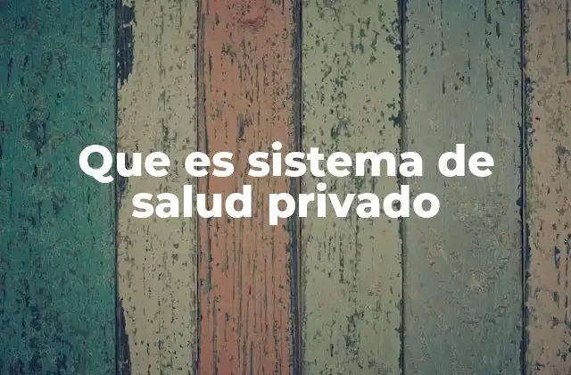 Que es Sistema de Salud Privado