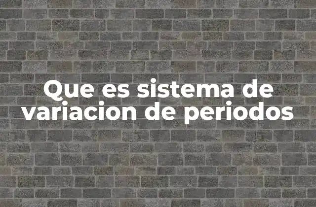 Que es Sistema de Variacion de Periodos