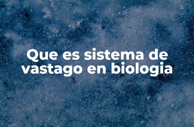 Que es Sistema de Vastago en Biologia