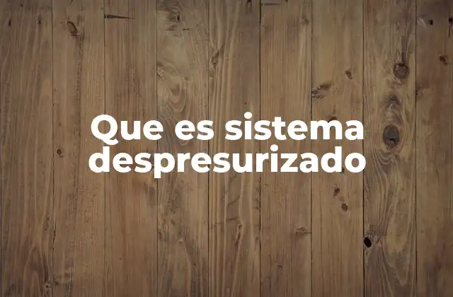 Que es Sistema Despresurizado