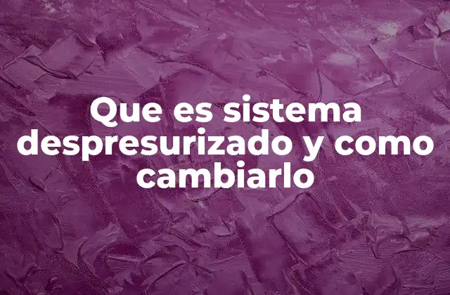 Que es Sistema Despresurizado y como Cambiarlo