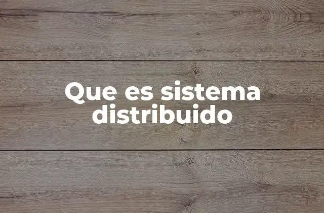Que es Sistema Distribuido 2 La arquitectura de los sistemas modernos y su evolución