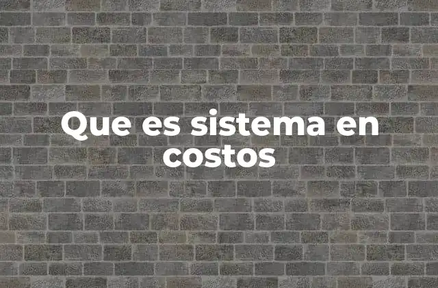 Que es Sistema en Costos