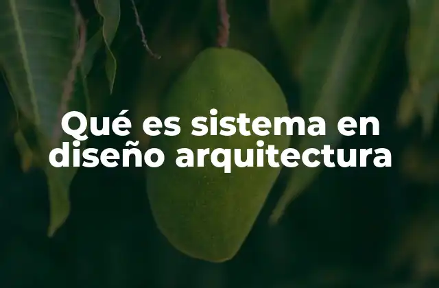 Qué es Sistema en Diseño Arquitectura